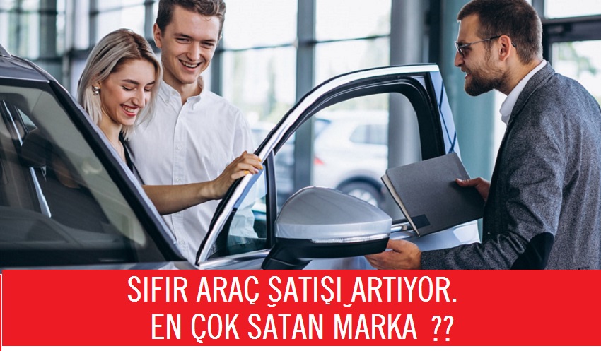 Sıfır Araç Satışı Artıyor. En Fazla Satış Yapan Marka Hangisi?