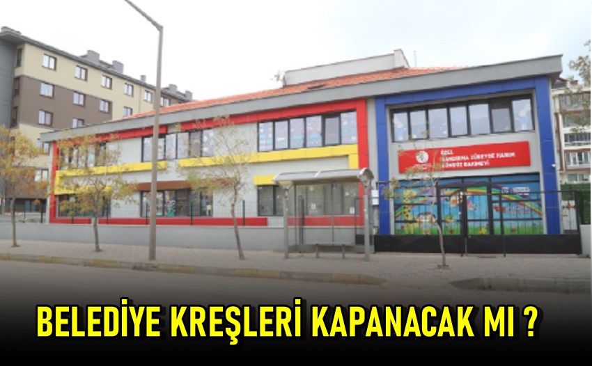 Belediye Kreşleri Kapanacak İddiaları