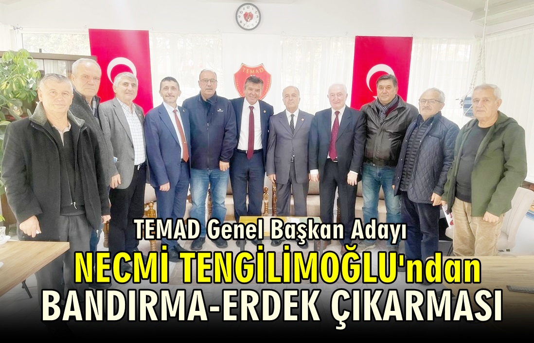 TEMAD Genel Başkan Adayı Necmi Tengilimoğlu   ve Heyetinden  Bandırma ve Erdek Çıkarması