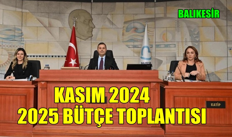 Balıkesir Büyükşehir Belediye 2025 Yılı Bütçesi Oybirliği İle Onaylandı