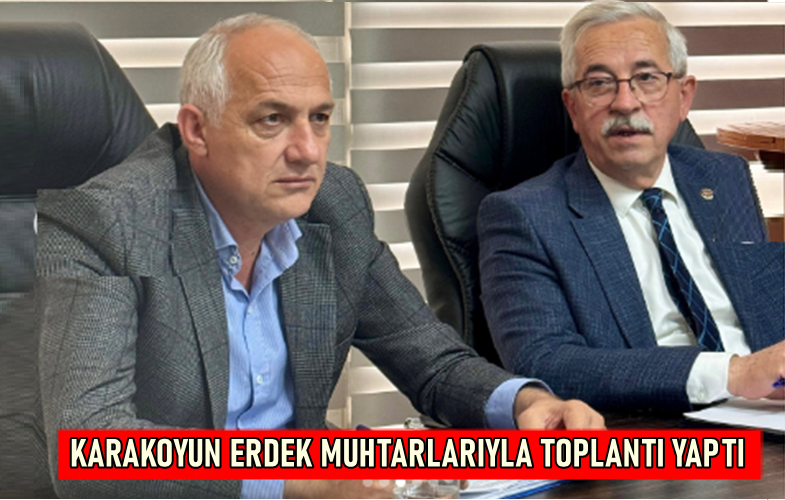 Murat Karakoyun Erdek’li Muhtarlarla Buluştu
