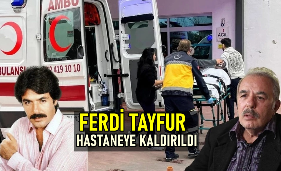Ferdi Tayfur Hastaneye Kaldırıldı