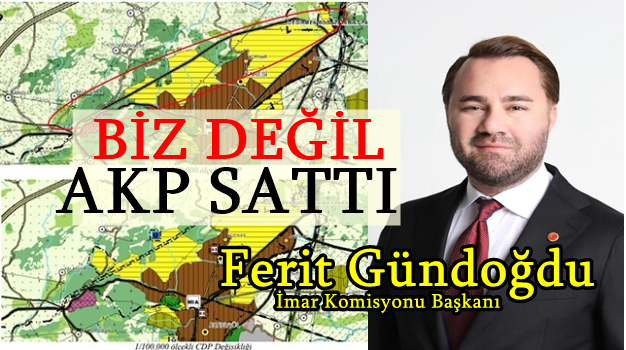 İmar Komisyonu Başkanı Ferit Gündoğdu “Rezerv Alanlarını AKP Sattı”
