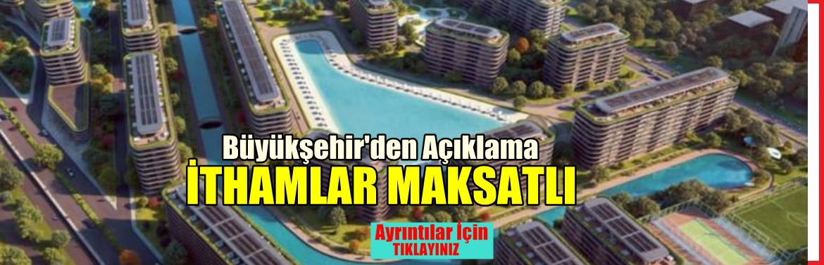 Büyükşehir’den İthamlara Yanıt ” kamuoyunu yanıltıcı ve siyasî rant sağlamaya yöneliktir.”