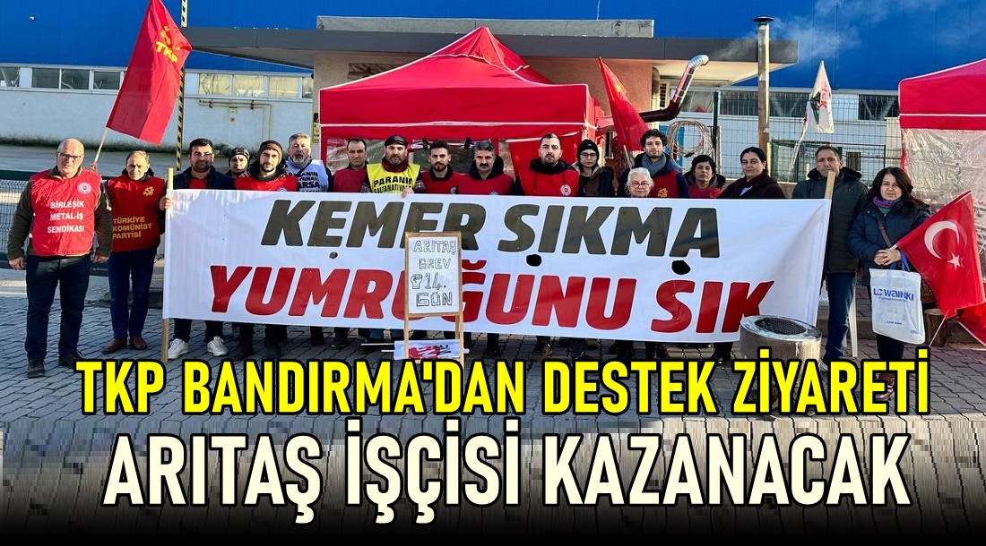 TKP Bandırma İlçe Örgütü’nden Arıtaş Emekçilerine Destek