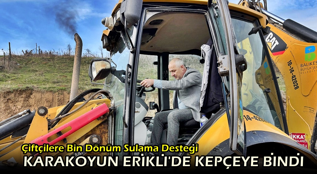 Karakoyun’dan Tarımsal Sulamaya Büyük Destek  Erikli Çiftçileri’ne Bin Dönüm..