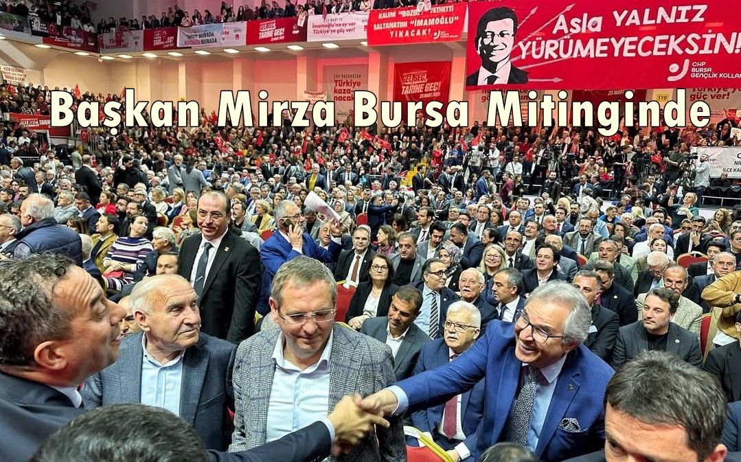Başkan Mirza’dan Bursa Mitinginde İmamoğlu’na Destek