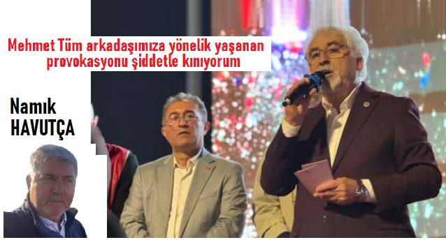 Mehmet Tüm arkadaşımıza yönelik yaşanan provokasyonu şiddetle kınıyorum