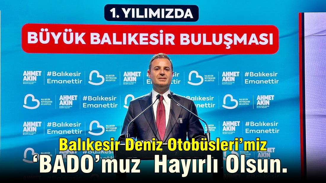 Ahmet Akın “Balıkesir Deniz Otobüsleri BADO Hayırlı Olsun”