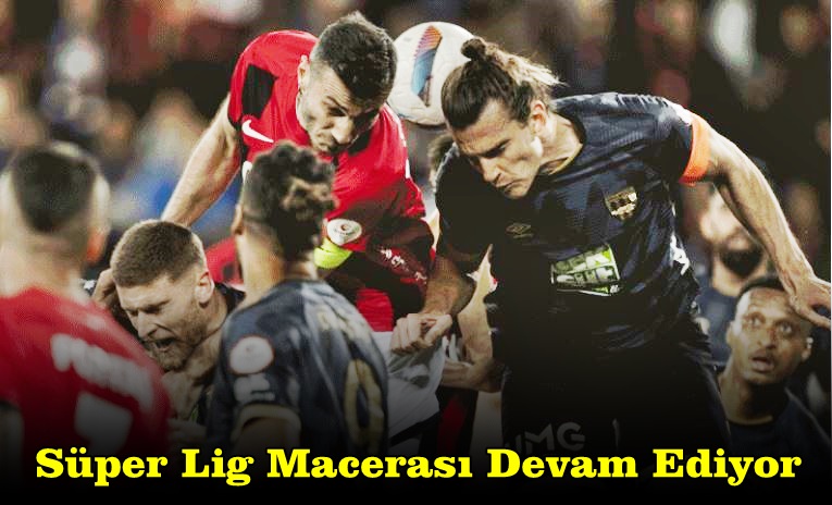 Süper Lig Heyecanı Devam Ediyor
