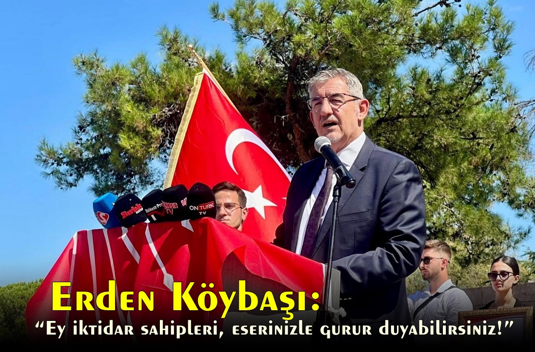 Erden Köybaşı: “Ey iktidar sahipleri, eserinizle gurur duyabilirsiniz!”