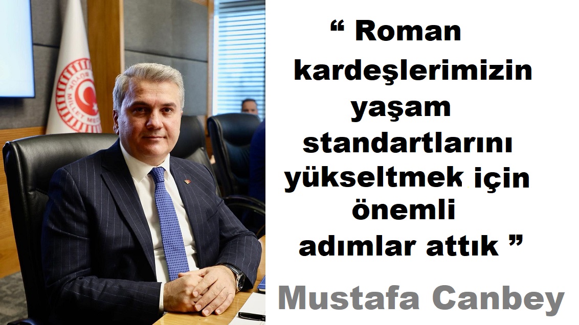 Mustafa Canbey “Her Zaman Roman Vatandaşlarımızla  Birlikteyiz ”