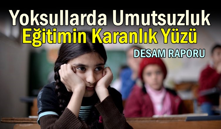 DESAM Başkanı Gürkan Avcı : Yoksullarda Umutsuzluk. Eğitim Sisteminin Karanlık Yüzü.