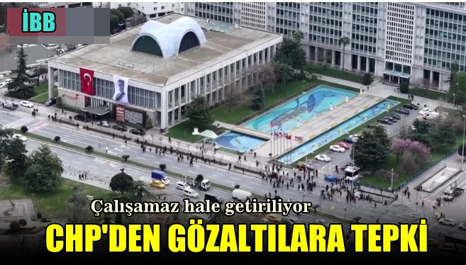 CHP’den Yeni Gözaltılara Tepki. “İBB çalışamaz hale getiriliyor”