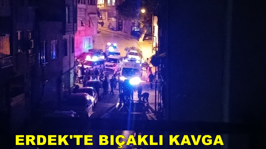 Erdek’te Çıkan Bıçaklı Kavgada 1 Kişi Öldü