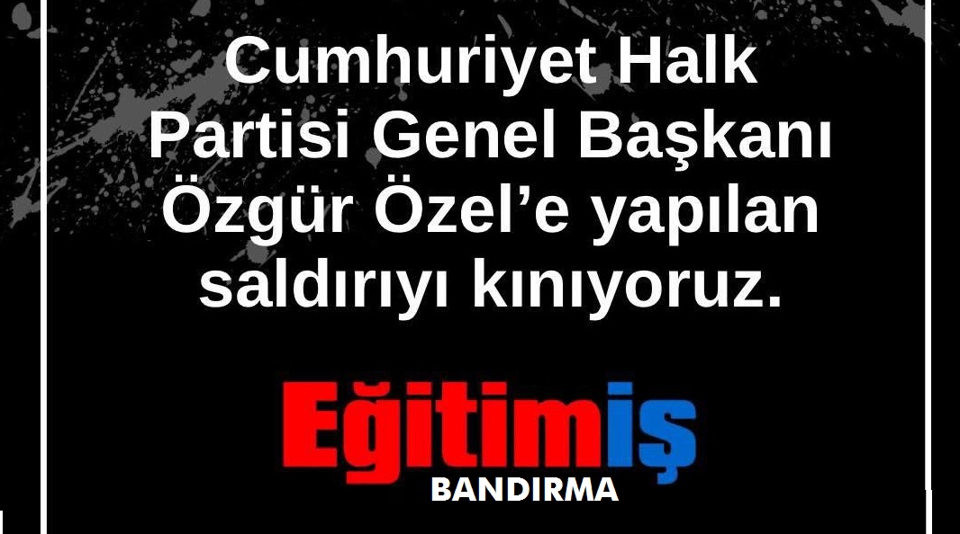 Özgür Özel’e yönelik saldırıyı kınıyoruz