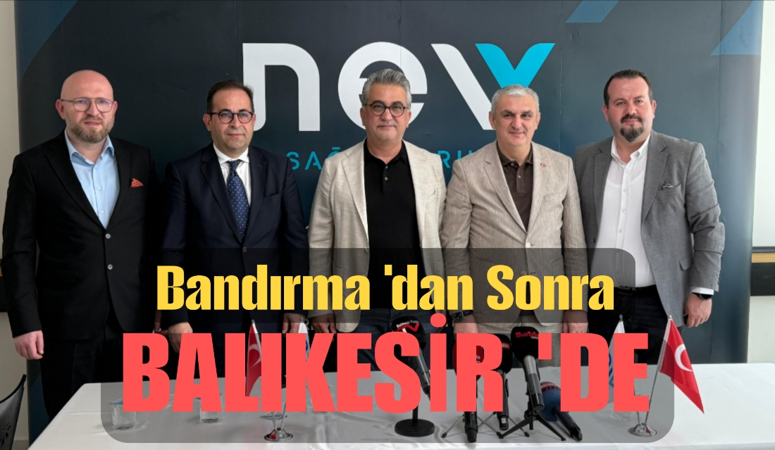 NEV Sağlık Grubu’ndan Balıkesir’de Dev Yatırım