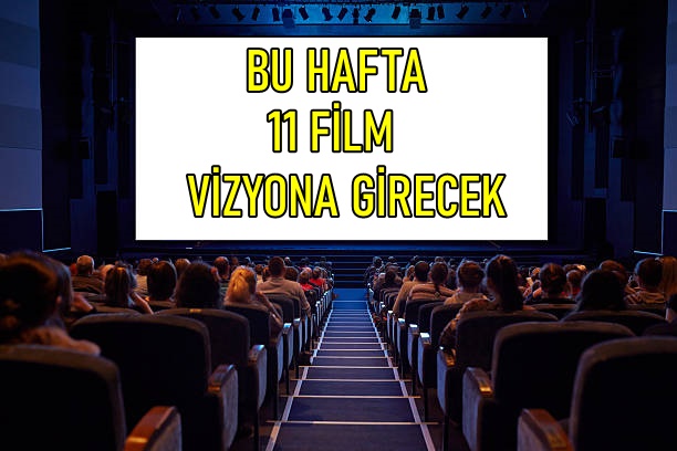 Sinema Salonlarında Bu Hafta: 11 Yeni Film Vizyona Girecek