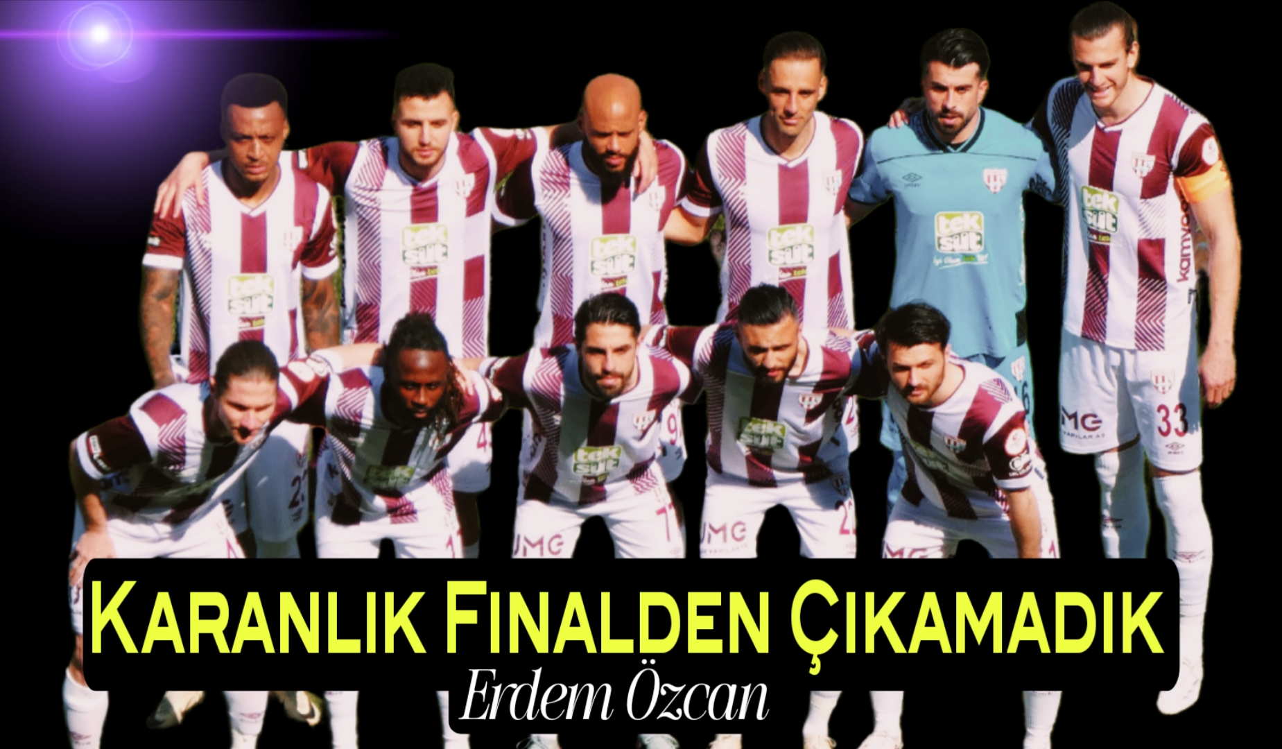 Karanlık Finalden Çıkamadık /Erdem Özcan