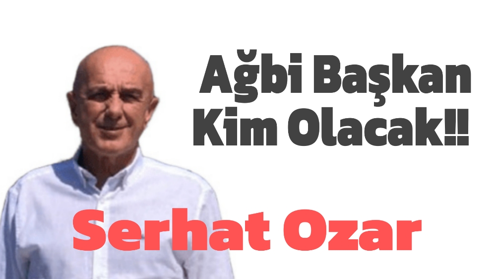 Ağbi Başkan Kim Olacak !!