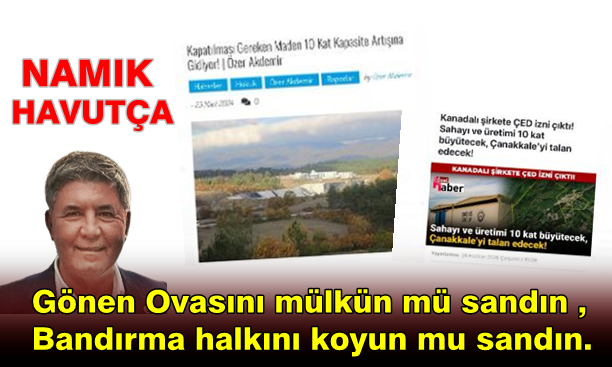 Namık Havutça’dan Basın Açıklaması : Gönen Ovasını Mülkün Mü Sandın ..