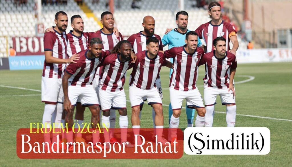 Bandırmaspor Rahat (Şimdilik) /Erdem Özcan