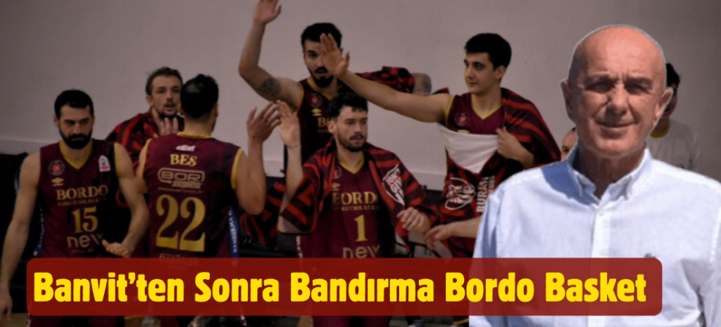 Banvit’ten Sonra Bandırma Bordo Basket