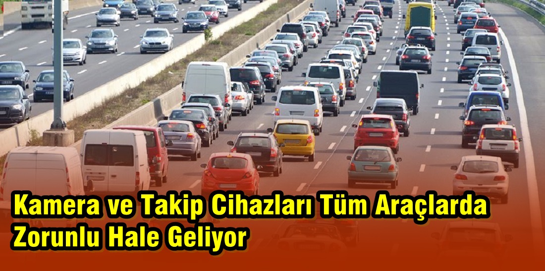 Kamera ve Takip Cihazı Tüm Araçlarda Zorunlu Hale Geliyor