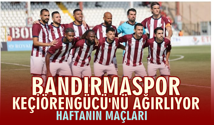 Bandırmaspor Keçiörengücü’nü Ağırlıyacak.  Haftanın Programı