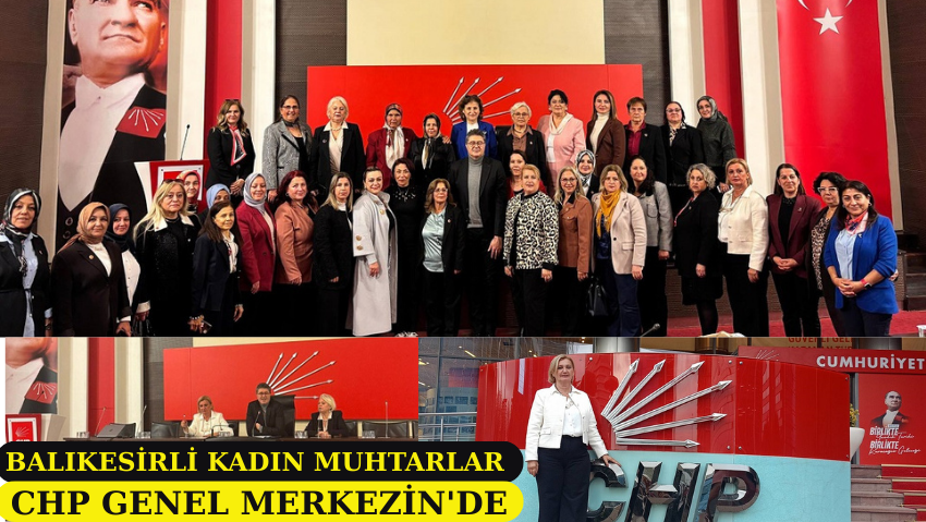 Balıkesirli Kadın Muhtarlar CHP Genel Merkezi’nde Ağırlanarak Taleplerini İletti
