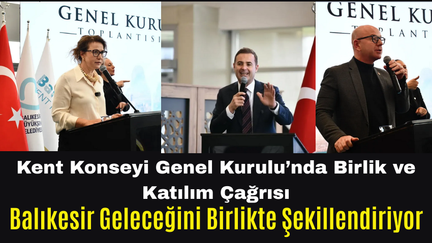 Balıkesir Kent Konseyi Genel Kurulu’nda Ortak Akıl ve Katılımcı Demokrasi Vurgusu