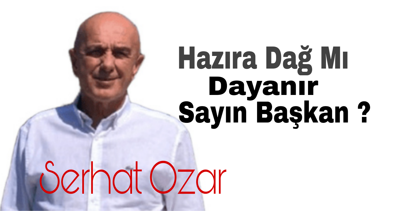 Hazıra Dağ Mı Dayanır Sayın Başkan?