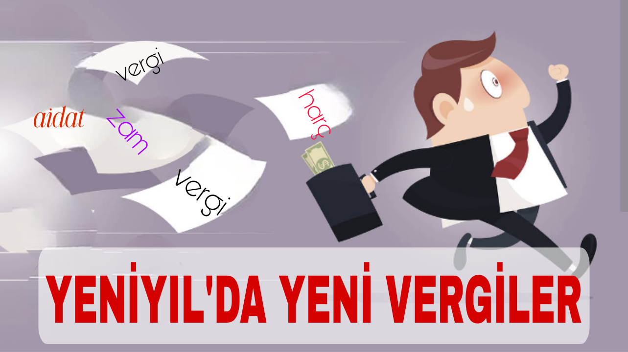 Yeni Yıl Yeni Vergilerle Geliyor. Can Yakacak!