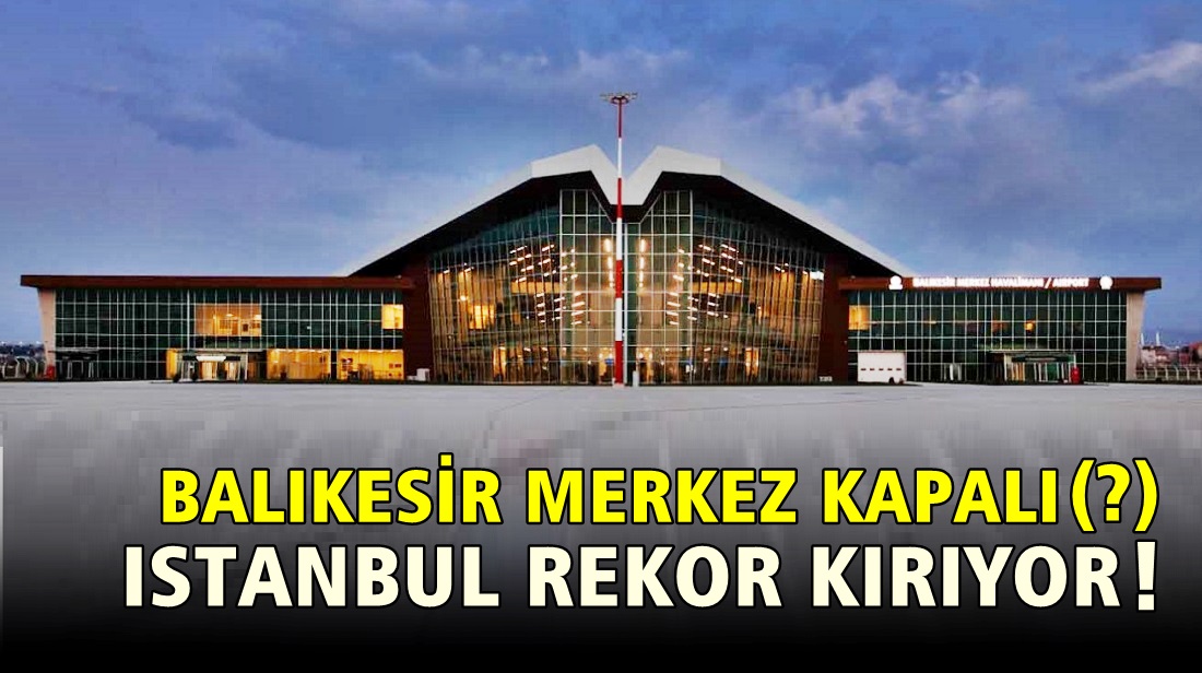 İstanbul Havaalanı Avrupa’da Birinci Oldu. Balıkesir Uçuş Bekliyor.