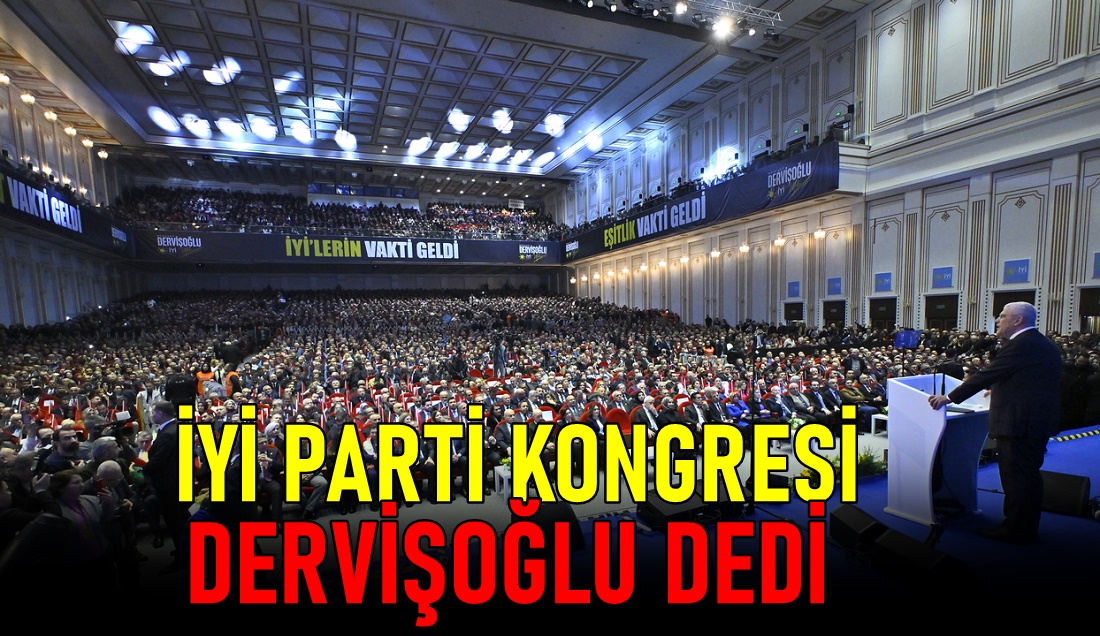 İYİ Parti Dervişoğlu İle Devam Dedi