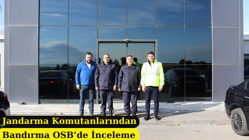 Jandarma Komutanlarından Bandırma OSB’de İnceleme