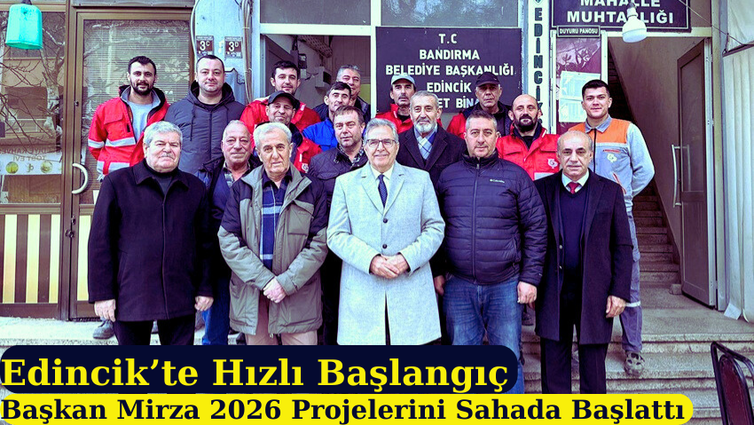Başkan Dursun Mirza: “2026 Yılına Edincik’ten Hızlı ve Kararlı Bir Başlangıç Yaptık”
