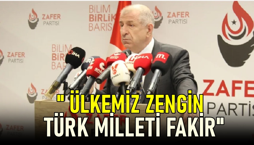 Zafer Partisi Genel Başkanı Prof. Dr. Ümit Özdağ “Ülkemiz Zengin Türk Milleti Fakir”