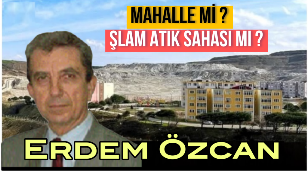 Mahalle Mi, Şlam Atık Sahası Mı ? Erdem Özcan