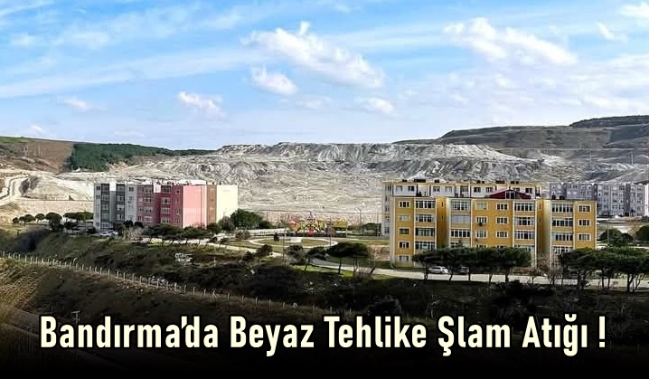 Bandırma’da Beyaz Tehlike Şlam Atığı !