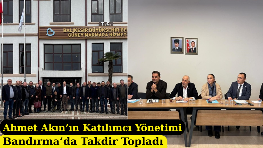 Akın’ın Yönetim Anlayışı Bandırma’da Memnuniyet Yarattı