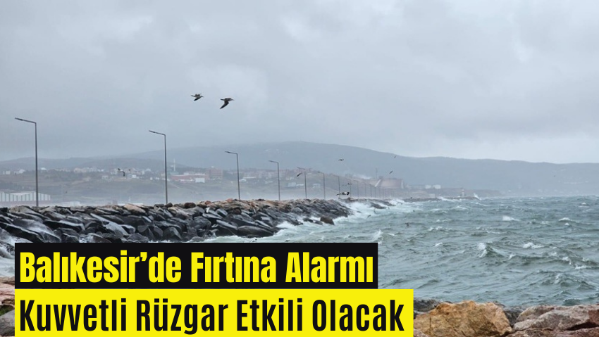 Balıkesir Genelinde Kuvvetli Rüzgar ve Fırtına Uyarısı