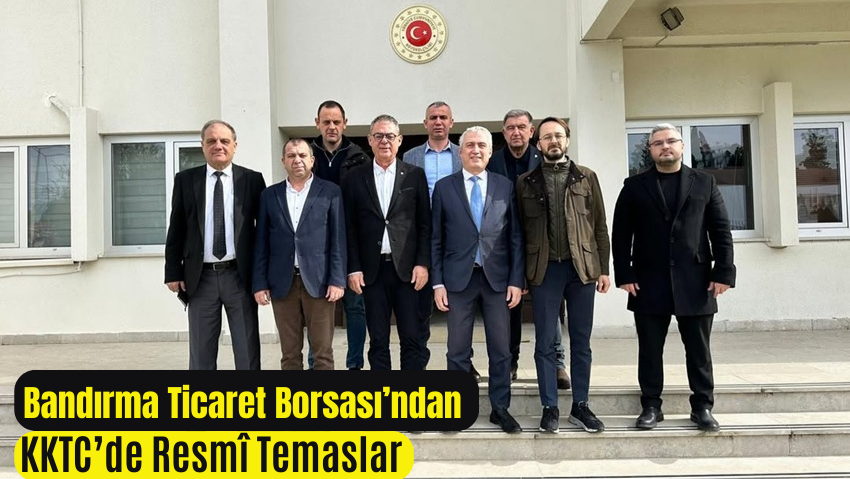Bandırma Ticaret Borsası, Lefkoşa’da Ticari İlişkileri Güçlendirdi