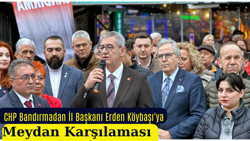 CHP Balıkesir İl Başkanı Erden Köybaşı Bandırma İlçe Örgütü’nü Ziyaret Etti