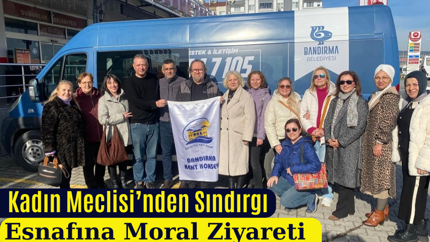 Bandırma Kent Konseyi Kadın Meclisi’nden Sındırgı Esnafına Destek Ziyareti