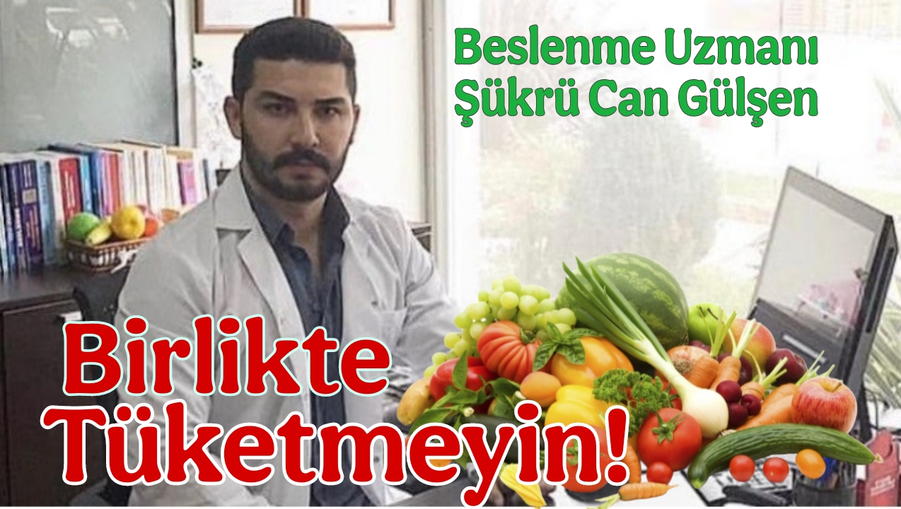 Diyetisyen Şükrü Can Gülşen Uyardı: Sakın Birlikte Yemeyin