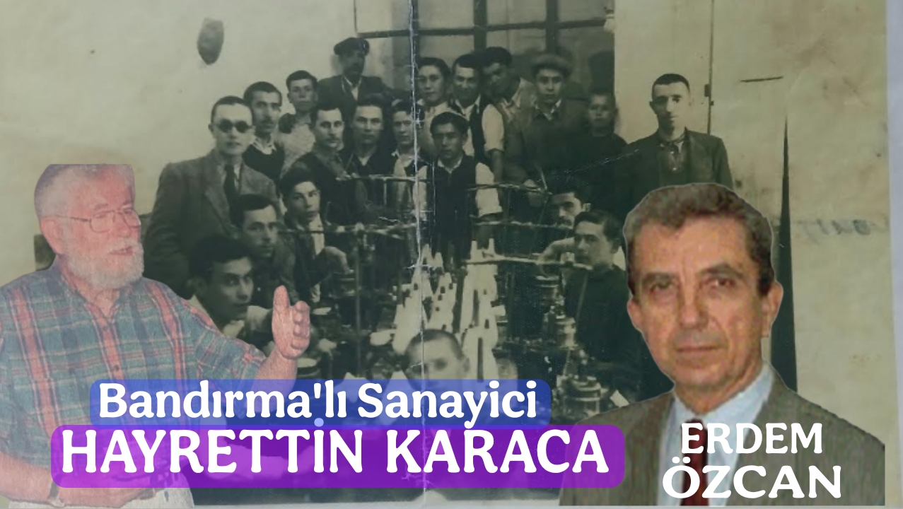 Bandırmalı Sanayici ve İşadamı “Toprak Dede” Hayrettin Karaca / Erdem Özcan yazdı