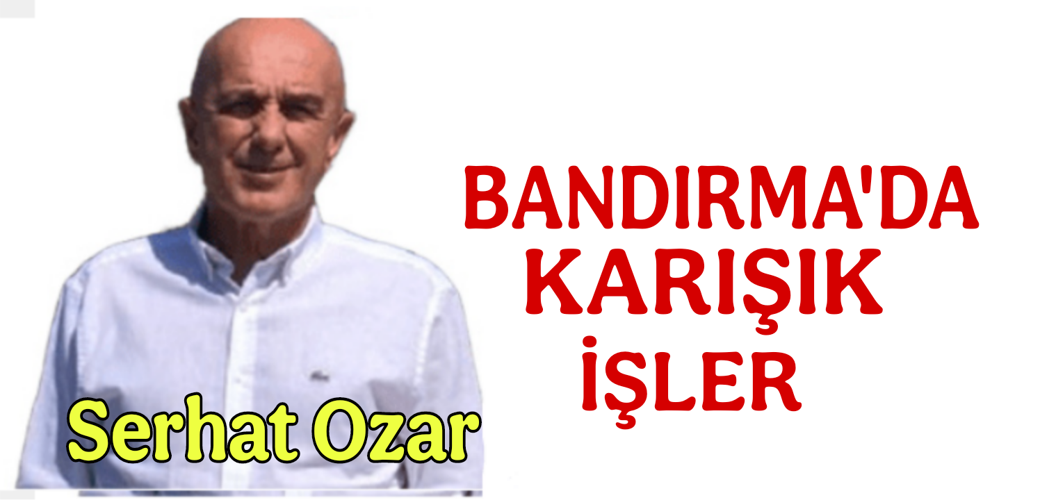 Bandırma’da Karışık İşler / Serhat Ozar