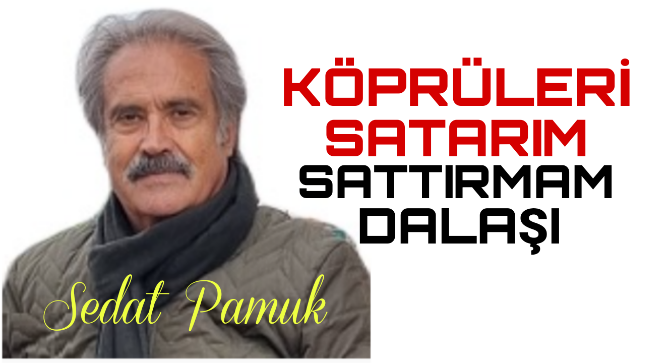Köprüleri Satarım İla Köprüleri Sattırmam Dalaşı