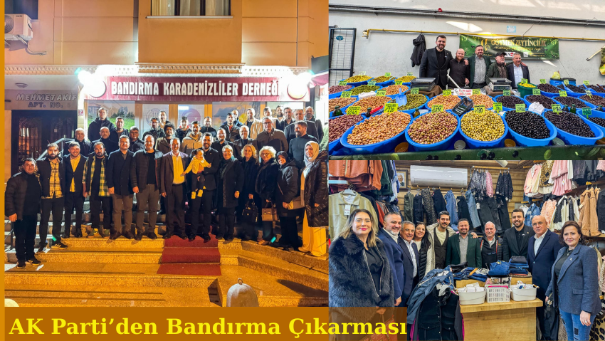 AK Parti’den Bandırma Çıkarması; Adım Atılmadık Yer Kalmadı